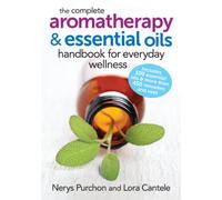 The Complete Aromatherapy & Essential Oils Handbook for Everyday Wellness