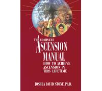 The Complete Ascension Manual: How to Achieve Ascension in This Lifetime
