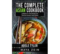 The Complete Asian Cookbook: 4 Books In 1: 200 Recipes For Thai And Korean Tasty Dishes
