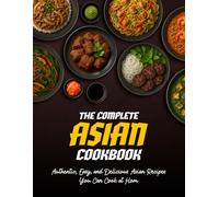 The Complete Asian Cookbook: Authentic, Easy and Delicious Asian Recipes You Can Cook at Home, 48 Authentic Recipes Made Easy - From Japan, China, Korea, Thailand, and Vietnam