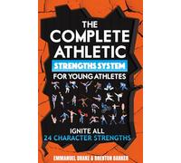 The Complete Athletic Strengths System for Young Athletes: Ignite All 24 Character Superpowers to Achieve Peak Performance and Lifelong Mental Toughness