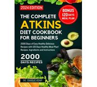 The Complete Atkins Diet Cookbook For Beginners 2024: 2000 Days Of Easy Healthy Delicious Recipes With 120 Days Healthy Meal Plan! Recipes, Ingredients And Instructions