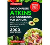 The Complete Atkins Diet Cookbook For Seniors 2024: 2000 Days Of Quick And Easy Healthy Delicious Recipes With 120 Days Healthy Meal Plan