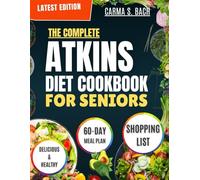 THE COMPLETE ATKINS DIET COOKBOOK FOR SENIORS: Modified delicious low-carb recipes to support healthy aging, boost energy, and promote weight loss| includes 60-day meal plan