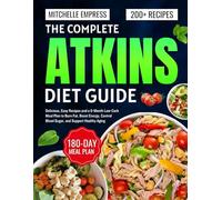 The complete ATKINS DIET GUIDE: Delicious, Easy Recipes and a 6-Month Low-Carb Meal Plan to Burn Fat, Boost Energy, Control Blood Sugar, and Support Healthy Aging