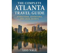 THE COMPLETE ATLANTA TRAVEL GUIDE: Attractions, Adventures, and Local Secrets