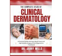 THE COMPLETE ATLAS OF CLINICAL DERMATOLOGY: A Practical Guide with Real-World Cases and High-Quality Imagery (From Diagnosis to Treatment)