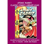 The Complete Atomic Rabbit Collection: Giant 400 Pages - Highest Quality, Lowest Price!: Highest Quality Reprints Available From World's Largest Classic Comics Library #440