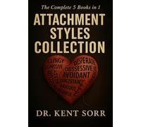The Complete Attachment Theory Collection: 5 Books in 1: Anxious, Avoidant & Secure Styles | Understand, Heal Your Relationship Patterns, Break Toxic Cycles & Build Lasting Secure Connections