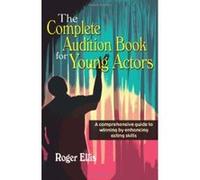 The Complete Audition Book for Young Actors Roger Ellis (Auteur)