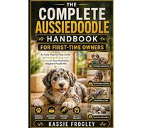 THE COMPLETE AUSSIEDOODLE HANDBOOK FOR FIRST-TIME OWNERS: An Easy Step-by-Step Guide to Training, Raising, and Caring for Your Australian Shepherd Poodle Mix