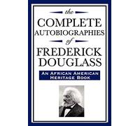 The Complete Autobiographies of Frederick Douglas: (An African American Heritage Book)