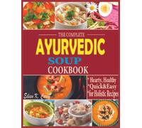 The Complete Ayurvedic Soup Cookbook: Hearty, Healthy Quick & Easy Low-Carb, High- Fat For Holistic Recipes