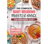THE COMPLETE BABY WEANING MASTER BIBLE FOR BEGINNERS 10-IN-1: A Complete Stage-by-Stage Guide to Starting Solids with Purees, Finger Foods, Textures, ... and Healthy Eating Habits for Babies and Tod