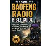 The Complete Baofeng Radio Bible Guide: Learn Setup, Programming, Emergency Communication, and Survival Radio Skills for Any Situation