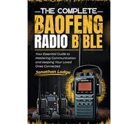 The Complete Baofeng Radio Bible: Your Essential Guide to Mastering Communication and Keeping Your Loved Ones Connected