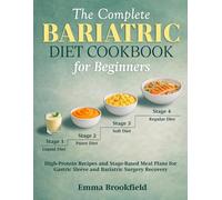 The Complete Bariatric Diet Cookbook for Beginners: High-Protein Recipes and Stage-Based Meal Plans for Gastric Sleeve and Bariatric Surgery Recovery