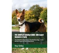 THE COMPLETE BASENJI GUIDE: 500 Expert Answers & Facts: The Definitive Resource on the Barkless Dog - From Ancient Egypt to Your Living Room