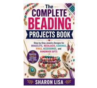 The Complete Beading Projects Book: Step-by-Step Jewelry Designs for Bracelets, Necklaces, Earrings, Rings, Accessories, and Handmade Gifts