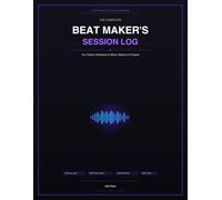 The Complete Beat Maker's Session Log: Your Creative Workspace for Beats, Sessions & Progress