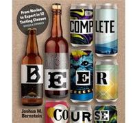 The Complete Beer Course by Joshua M. Bernstein Joshua M. Bernstein (Auteur)