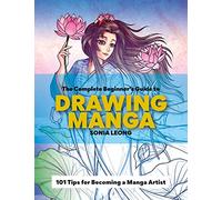 The Complete Beginner’s Guide to Drawing Manga: 101 tips for becoming a manga artist