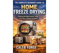 The Complete Beginner’s Guide to Home Freeze Drying: Choosing the Right Machine, Setup, First Runs, and Best Accessories