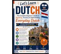 The Complete Beginner’s Guide to Speaking, Reading & Understanding Everyday Dutch: A Practical Step-by-Step Dutch Learning Book for Absolute Beginners