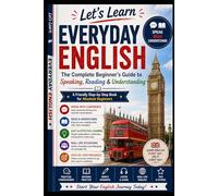 The Complete Beginner’s Guide to Speaking, Reading & Understanding Everyday English: A Friendly Step-by-Step Book for Absolute Beginners