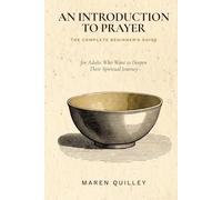 The Complete Beginner's Guide: An Introduction to Prayer for Adults Who Want to Deepen Their Spiritual Journey