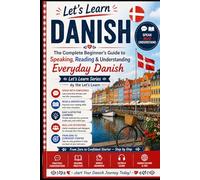 The Complete Beginner's Guide to Speaking, Reading & Understanding Everyday Danish: Speaking - Reading - Understanding From Zero to Confident Starter - Step by Step