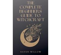 The Complete Beginners Guide To Witchcraft