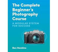 The Complete Beginner's Photography Course: A Modular System for Success