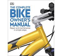 The Complete Bike Owner's Manual: Repair and Maintenance in Simple Steps