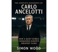 The Complete Biography of Carlo Ancelotti: How a Quiet Genius Conquered Europe’s Greatest Clubs