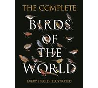 The Complete Birds of the World: Every Species Illustrated