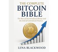 The Complete Bitcoin Bible: The Rise of Decentralized Money and the End of Centralized Finance