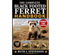 THE COMPLETE BLACK FOOTED FERRET HANDBOOK: A Complete Guide to Behavior, Prairie Ecosystems, Hunting Strategies, Conservation Recovery, Wildlife ... Story of North America’s Rarest Mammal