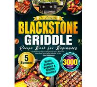 The Complete Blackstone Griddle Recipe Book for Beginners: Versatile Blackstone Recipes Featuring American Classics, BBQ Favorites, Burgers, Steaks, Poultry, Seafood, Sandwiches, and More