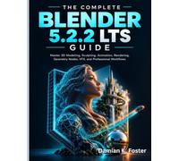 The Complete Blender 5.2.2 LTS Guide: Master 3D Modeling, Sculpting, Animation, Rendering, Geometry Nodes, VFX, and Professional Workflows