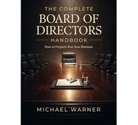 The Complete Board of Directors Handbook: How to Properly Run Your Business