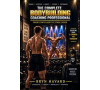 The Complete Bodybuilding Coaching Professional: From Gym Floor To Stage Door