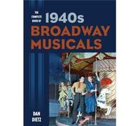The Complete Book of 1940s Broadway Musicals by Dan Dietz Dan Dietz (Auteur)