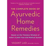 The Complete Book of Ayurvedic Home Remedies: Based on the Timeless Wisdom of India's 5,000-Year-Old Medical System