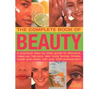 The Complete Book of Beauty: A Practical Step-by-step Guide to Skincare, Make-up, Haircare, Diet, Body Toning, Fitness, Health and Vitality With over 1000 Photographs
