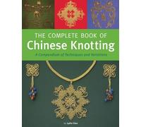 The Complete Book of Chinese Knotting: A Compendium of Techniques and Variations