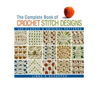 The Complete Book of Crochet Stitch Designs: 500 Classic & Original Patterns