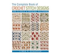 The Complete Book of Crochet Stitch Designs: 500 Classic & Original Patterns