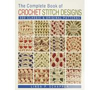 The Complete Book of Crochet Stitch Designs: 500 Classic & Original Patterns