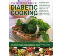 The Complete Book of Diabetic Cooking: The Essential Guide for Diabetics With an Expert Introduction to Nutrition and Healthy Eating - Plus 170 ... Step-by-Step in 650 Fabulous Photographs